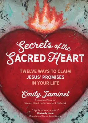 A Szent Szív titkai: Jézus ígéreteinek igénybevételének tizenkét módja az életedben - Secrets of the Sacred Heart: Twelve Ways to Claim Jesus' Promises in Your Life