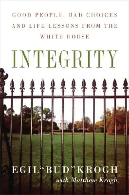 Integritás: Jó emberek, rossz döntések és életre szóló leckék a Fehér Házból - Integrity: Good People, Bad Choices, and Life Lessons from the White House