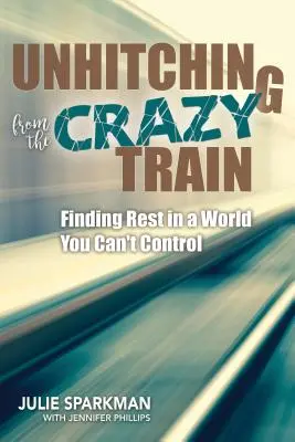 Leszállás az őrült vonatról: Pihenés egy olyan világban, amelyet nem tudsz irányítani - Unhitching from the Crazy Train: Finding Rest in a World You Can't Control