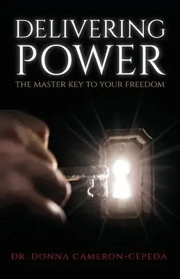 Delivering Power: A szabadságod mesterkulcsa - Delivering Power: The Master Key to Your Freedom