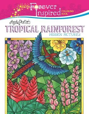 Örökké ihletett színezőkönyv: Angela Porter trópusi esőerdő rejtett képei - Forever Inspired Coloring Book: Angela Porter's Tropical Rainforest Hidden Pictures