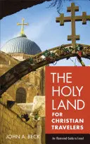 A Szentföld keresztény utazóknak: Illusztrált útikalauz Izraelbe - The Holy Land for Christian Travelers: An Illustrated Guide to Israel