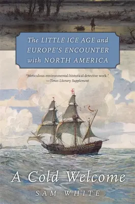 A Cold Welcome: A kis jégkorszak és Európa találkozása Észak-Amerikával - A Cold Welcome: The Little Ice Age and Europe's Encounter with North America