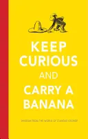 Maradj kíváncsi és vigyél magaddal egy banánt! Bölcs szavak a kíváncsi George világából - Keep Curious and Carry a Banana: Words of Wisdom from the World of Curious George