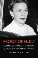 A bűnösség bizonyítéka: Barbara Graham és a nők kivégzésének politikája Amerikában - Proof of Guilt: Barbara Graham and the Politics of Executing Women in America