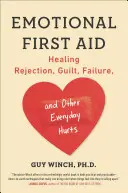 Érzelmi elsősegély: Az elutasítás, a bűntudat, a kudarc és más mindennapi fájdalmak gyógyítása - Emotional First Aid: Healing Rejection, Guilt, Failure, and Other Everyday Hurts