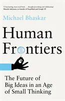 Emberi határok - A nagy ötletek jövője a kis gondolkodás korában - Human Frontiers - The Future of Big Ideas in an Age of Small Thinking