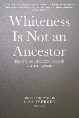 A fehérség nem ős: Esszék az életről és a származásról fehér nők által - Whiteness Is Not an Ancestor: Essays on Life and Lineage by white Women