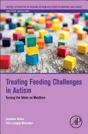 A táplálkozási kihívások kezelése autizmusban: Az étkezési idő kezelése: Az étkezési idő megfordítása - Treating Feeding Challenges in Autism: Turning the Tables on Mealtime