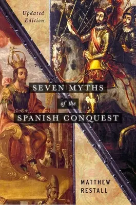 A spanyol hódítás hét mítosza: Frissített kiadás - Seven Myths of the Spanish Conquest: Updated Edition