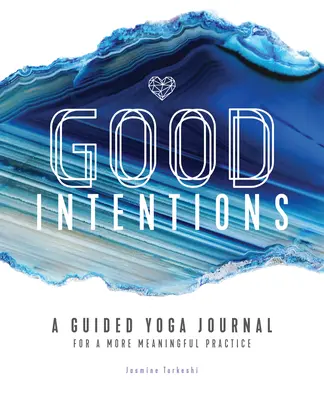 Good Intentions: Egy vezetett jóganapló az értelmesebb gyakorlásért - Good Intentions: A Guided Yoga Journal for a More Meaningful Practice