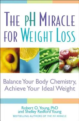 A PH-csoda a fogyáshoz: Állítsd egyensúlyba a tested kémiáját, érd el az ideális testsúlyodat - The PH Miracle for Weight Loss: Balance Your Body Chemistry, Achieve Your Ideal Weight