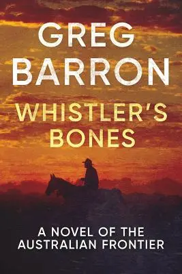 Whistler csontjai: Az ausztrál határvidék regénye - Whistler's Bones: A Novel of the Australian Frontier