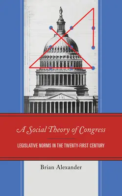 A kongresszus társadalomelmélete: Jogalkotási normák a huszonegyedik században - A Social Theory of Congress: Legislative Norms in the Twenty-First Century