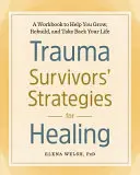 Trauma túlélők stratégiái a gyógyuláshoz: A Workbook to Help You Grow, Rebuild, and Take Back Your Life (Egy munkafüzet, amely segít növekedni, újjáépülni és visszavenni az életed) - Trauma Survivors' Strategies for Healing: A Workbook to Help You Grow, Rebuild, and Take Back Your Life