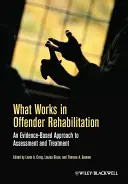 Mi működik az elkövetők rehabilitációjában: Az értékelés és a kezelés bizonyítékokon alapuló megközelítése - What Works in Offender Rehabilitation: An Evidence-Based Approach to Assessment and Treatment