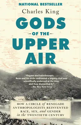 A felső levegő istenei: Hogyan találta fel a huszadik században egy renegát antropológusokból álló kör újra a fajt, a nemet és a nemiséget? - Gods of the Upper Air: How a Circle of Renegade Anthropologists Reinvented Race, Sex, and Gender in the Twentieth Century