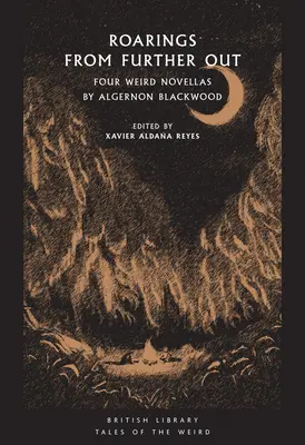 Üvöltés távolabbról: Algernon Blackwood négy különös novellája - Roarings from Further Out: Four Weird Novellas by Algernon Blackwood