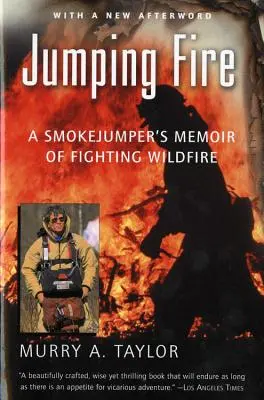 Jumping Fire: Egy füstugró emlékiratai a futótűz elleni küzdelemről - Jumping Fire: A Smokejumper's Memoir of Fighting Wildfire