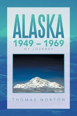 Alaszka 1949-1969: Utazásom - Alaska 1949 - 1969: My Journey