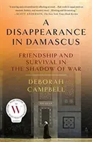 Egy eltűnés Damaszkuszban: Barátság és túlélés a háború árnyékában - A Disappearance in Damascus: Friendship and Survival in the Shadow of War