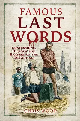 Híres utolsó szavak: A távozók vallomásai, humora és bátorsága - Famous Last Words: Confessions, Humour and Bravery of the Departing