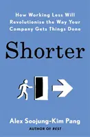 Rövidebb - Hogyan forradalmasítja a kevesebb munka a vállalatod munkáját? - Shorter - How Working Less Will Revolutionise the Way Your Company Gets Things Done