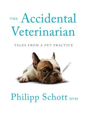 A véletlen állatorvos: Történetek egy kisállatpraxisból - The Accidental Veterinarian: Tales from a Pet Practice