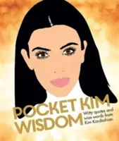 Pocket Kim Wisdom - Szellemes idézetek és bölcs szavak Kim Kardashian-tól - Pocket Kim Wisdom - Witty Quotes and Wise Words From Kim Kardashian