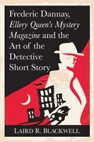 Frederic Dannay, Ellery Queen's Mystery Magazine and the Art of the Detective Short Story (Ellery Queen rejtélyes magazinja és a detektív novella művészete) - Frederic Dannay, Ellery Queen's Mystery Magazine and the Art of the Detective Short Story