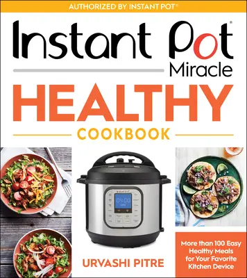 Instant Pot csoda egészséges szakácskönyv: Több mint 100 egyszerű, egészséges étel a kedvenc konyhai eszközéhez - Instant Pot Miracle Healthy Cookbook: More Than 100 Easy Healthy Meals for Your Favorite Kitchen Device