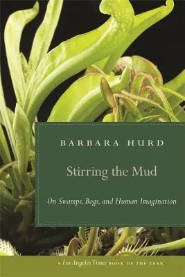 Keverjük fel a sarat: Mocsarakról, lápokról és az emberi képzeletről - Stirring the Mud: On Swamps, Bogs, and Human Imagination