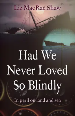 Ha sohasem szerettünk volna ilyen vakon: Veszélyben szárazföldön és tengeren - Had We Never Loved So Blindly: In Peril on Land and Sea