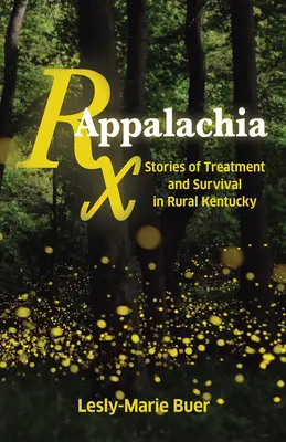 RX Appalachia: Történetek a kezelésről és a túlélésről a vidéki Kentuckyban - RX Appalachia: Stories of Treatment and Survival in Rural Kentucky