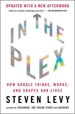 In the Plex: Hogyan gondolkodik, működik és alakítja életünket a Google - In the Plex: How Google Thinks, Works, and Shapes Our Lives