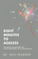 Nyolc perc alatt kortalan leszel: Az érés kézikönyve, amit még sosem olvastál - de még nem késő - Eight Minutes to Ageless: The Manual on Maturing That You've Never Read-But It's Not Too Late