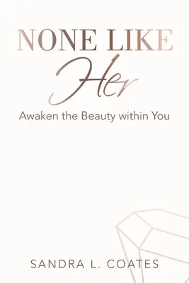 Nincs hozzá hasonló: Ébressze fel a benned rejlő szépséget - None Like Her: Awaken the Beauty Within You