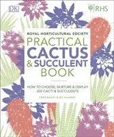 RHS Practical Cactus and Succulent Book - Hogyan válasszunk, ápoljunk és mutassunk be több mint 200 kaktuszt és szukkulenciát? - RHS Practical Cactus and Succulent Book - How to Choose, Nurture, and Display more than 200 Cacti and Succulents