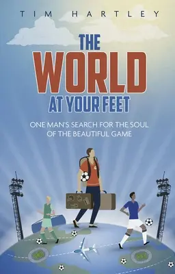 A világ a lábad előtt: A labdarúgás értelmének keresése - The World at Your Feet: In Search of the Meaning of Football