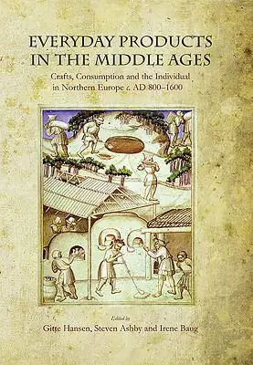 Hétköznapi termékek a középkorban: Észak-Európában 800-1600 között: Kézművesség, fogyasztás és az egyén - Everyday Products in the Middle Ages: Crafts, Consumption and the Individual in Northern Europe C. Ad 800-1600