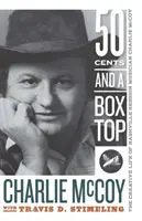 Fifty Cents and a Box Top: A nashville-i session zenész Charlie McCoy kreatív élete - Fifty Cents and a Box Top: The Creative Life of Nashville Session Musician Charlie McCoy