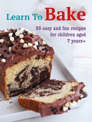 Tanulj meg sütni: 35 könnyű és szórakoztató recept 7 éves és idősebb gyermekek számára - Learn to Bake: 35 Easy and Fun Recipes for Children Aged 7 Years +