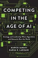 Versenyben a mesterséges intelligencia korában: Stratégia és vezetés, amikor algoritmusok és hálózatok irányítják a világot - Competing in the Age of AI: Strategy and Leadership When Algorithms and Networks Run the World