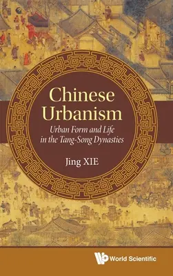 Kínai urbanizmus: Tang-Song dinasztiák városi formái és élete - Chinese Urbanism: Urban Form and Life in the Tang-Song Dynasties