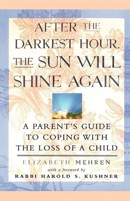 A legsötétebb óra után újra kisüt a nap: Egy szülő útmutatója a gyermek elvesztésének feldolgozásához - After the Darkest Hour the Sun Will Shine Again: A Parent's Guide to Coping with the Loss of a Child