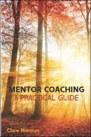 Mentor coaching: Gyakorlati útmutató - Mentor Coaching: A Practical Guide