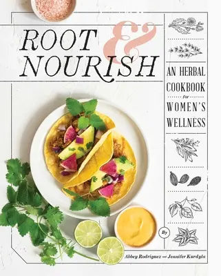 Root & Nourish: Gyógynövényes szakácskönyv a női wellnessért - Root & Nourish: An Herbal Cookbook for Women's Wellness