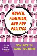 Nők, feminizmus és poppolitika: From Bitch” to »Badass« and Beyond” - Women, Feminism, and Pop Politics: From Bitch