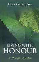 Becsülettel élni: Egy pogány etika - Living with Honour: A Pagan Ethics