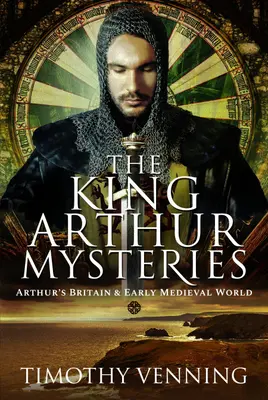 Az Arthur király rejtélyei: Artúr Britannia és a kora középkori világ - The King Arthur Mysteries: Arthur's Britain and Early Medieval World